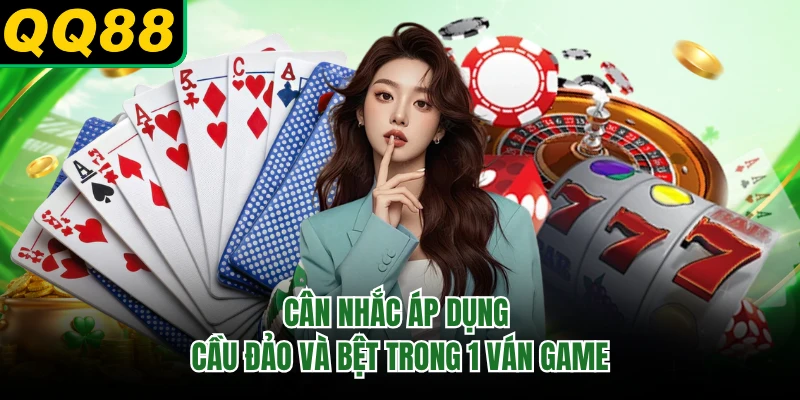 Cân nhắc áp dụng cầu đảo và bệt trong 1 ván game