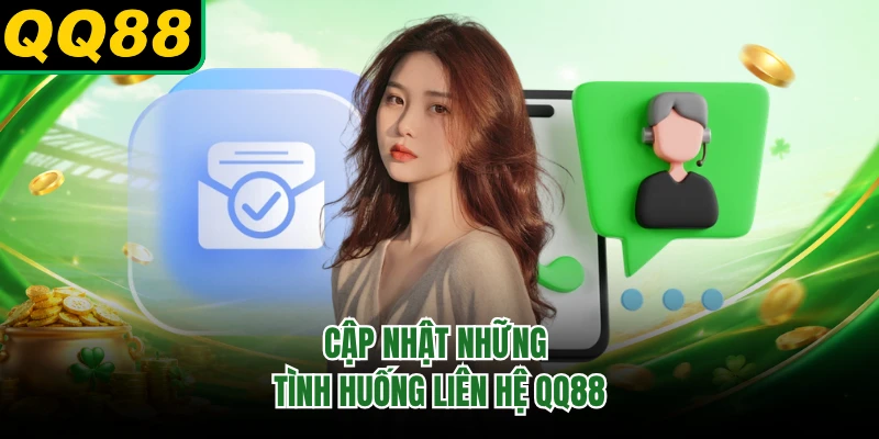 Cập nhật những tình huống liên hệ QQ88