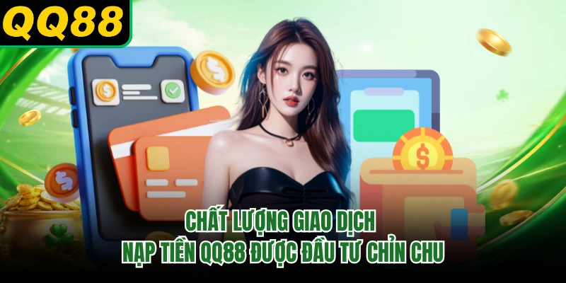 Chất lượng giao dịch nạp tiền QQ88 được đầu tư chỉn chu