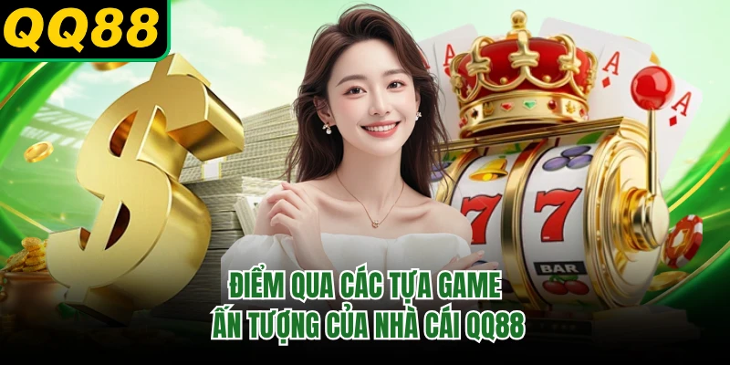 Điểm qua các tựa game ấn tượng của nhà cái QQ88