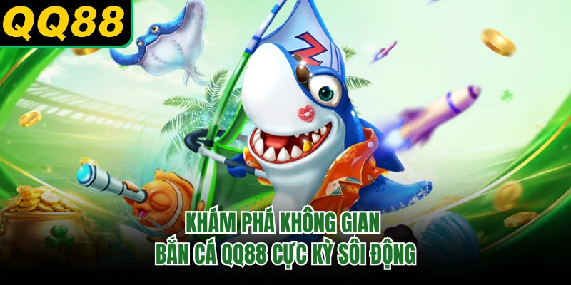Khám phá không gian bắn cá QQ88 cực kỳ sôi động