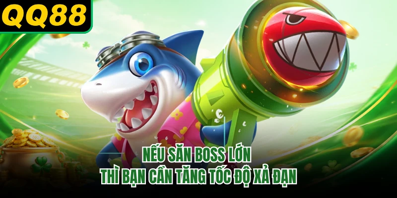 Nếu săn boss lớn thì bạn cần tăng tốc độ xả đạn