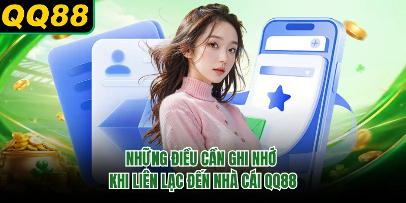 Những điều cần ghi nhớ khi liên lạc đến nhà cái QQ88