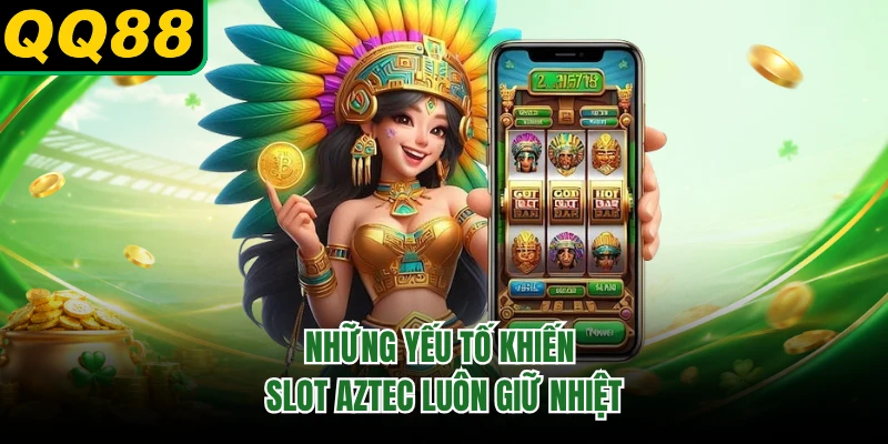 Những yếu tố khiến slot Aztec luôn giữ nhiệt