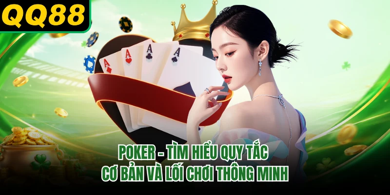 Poker - Tìm Hiểu Quy Tắc Cơ Bản Và Lối Chơi Thông Minh