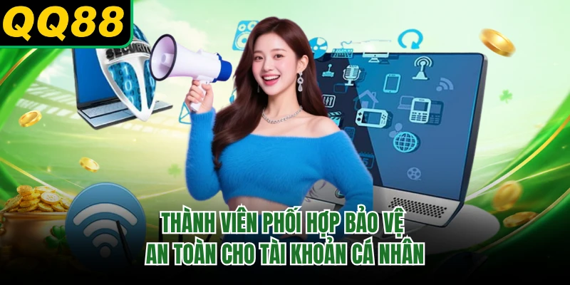 Thành viên phối hợp bảo vệ an toàn cho tài khoản cá nhân